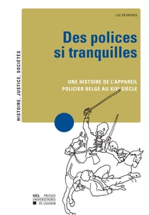 Des polices si tranquilles - Une histoire de l’appareil policier belge au XIXe siècle