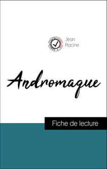Analyse de l'œuvre : Andromaque (résumé et fiche de lecture plébiscités par les enseignants sur fichedelecture.fr)