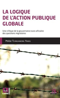 La logique de l'action publique globale - Une critique de la gouvernance euro-africaine des questions migratoires