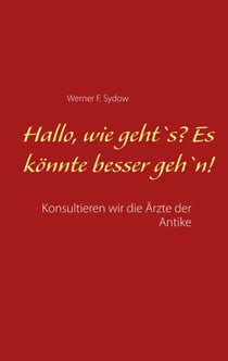 Hallo, wie geht`s? Es könnte besser geh`n! - Konsultieren wir die Ärzte der Antike