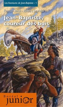 Jean-Baptiste, coureur des bois, ou, Récit d'un aventureux périple de Montréal à Michillimakinac par le sieur Jean-Baptiste Létourneau, dit Petit-Baptiste, natif du village de Lachine en la Nouvelle-France, aussi vulgairement appelée le Canada