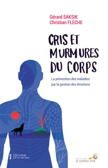 Cris et murmures du corps : La prévention des maladies par la gestion des émotions - La prévention des maladies par la gestion des émotions