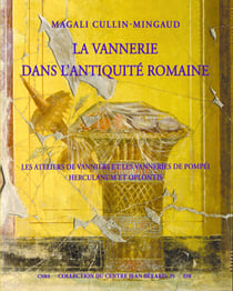 La vannerie dans l'Antiquité romaine - Les ateliers de vanniers et les vanneries de Pompéi, Herculanum et Oplontis
