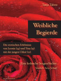Weibliche Begierde - Die erotischen Erlebnisse von Leonie (34) und Tina (35) mit der jungen Chloé (22) - Eine lesbische Sexgeschichte