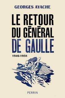 Le retour du Général de Gaulle 1946-1958