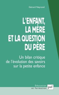 L'enfant, la mère et la question du père : Un bilan critique de l'évolution des savoirs sur la petite enfance - Un bilan critique de l'évolution des savoirs sur la petite enfance
