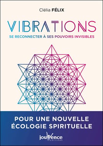 Vibrations : Se reconnecter à nos pouvoirs invisibles