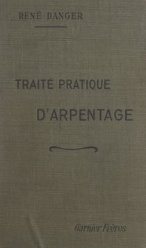Traité pratique d'arpentage - Notions générales, lever des détails, nivellement, bornage, cadastre, remembrement, cubage des bois, formulaire. Ouvrage illustré de 172 figures et hors-texte