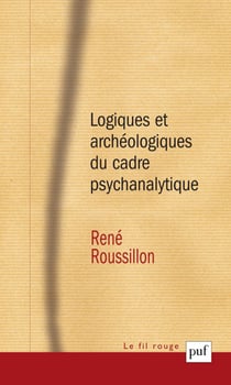 Logiques et archéologiques du cadre psychanalytique - Préface d'André Green