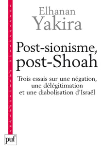 Post-sionisme, post-Shoah : Trois essais sur une négation, une délégitimation et une diabolisation d'Israël - Trois essais sur une négation, une délégitimation et une diabolisation d'Israël