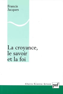 La croyance, le savoir et la foi - Une refondation érotétique de la métaphysique