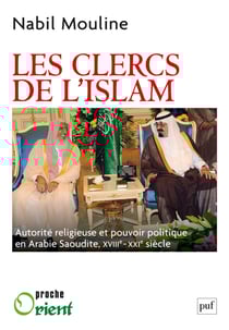 Les clercs de l'islam : Autorité religieuse et pouvoir politique en Arabie Saoudite (XVIIIe-XXIe siècle) - Autorité religieuse et pouvoir politique en Arabie Saoudite, XVIIIe-XXIe siècle