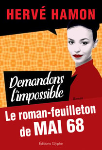 Demandons l'impossible - Le roman feuilleton de Mai 68