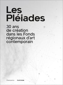 Les Pléiades - 30 ans de création dans les Fonds régionaux d'art contemporain