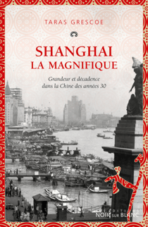 Shanghai la magnifique - Grandeur et décadence dans la Chine des années 1930