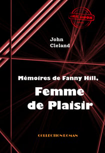 Mémoires de Fanny Hill, femme de plaisir ou les mémoires d'une prostituée à Londres au XVIII° siècle [édition intégrale revue et mise à jour] - édition intégrale