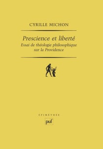 Prescience et liberté : Essai de théologie philosophique sur la Providence - Essai de théologie philosophique sur la Providence