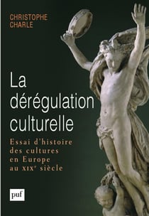La dérégulation culturelle : Essai d'histoire des cultures en Europe au XIXe siècle