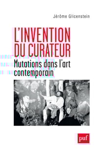 L'invention du curateur : Mutations dans l'art contemporain - Mutations dans l'art contemporain