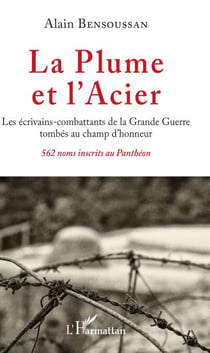 La Plume et l'Acier - Les écrivains-combattants de la Grande Guerre tombés au champ d'honneur 562 noms inscrits au Panthéon - 562 noms inscrits au Panthéon