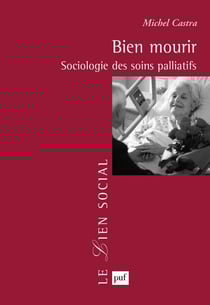 Bien mourir : Sociologie des soins palliatifs - Sociologie des soins palliatifs