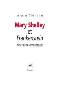 Mary Shelley et Frankenstein : Itinéraires romanesques
