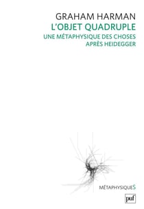 L'objet quadruple : Une métaphysique des choses après Heidegger - Une métaphysique des choses après Heidegger. Traduit par Olivier Dubouclez