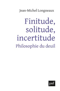 Finitude, solitude, incertitude : Philosophie du deuil - Philosophie du deuil