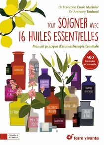 Tout soigner avec 16 huiles essentielles - Manuel pratique d’aromathérapie familiale