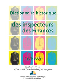 Dictionnaire historique des inspecteurs des Finances 1801-2009 - Dictionnaire thématique et biographique