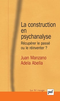La construction en psychanalyse : Récupérer le passé ou le réinventer ? - Récupérer le passé ou le réinventer ?