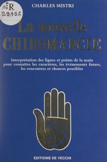 La nouvelle chiromancie - Interprétation des lignes et points de la main pour connaître les caractères, les événements futurs, les rencontres et chances possibles