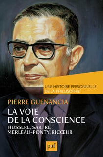 La voie de la conscience, Husserl, Sartre, Merleau-Ponty, Ricœur. Une histoire personnelle de la philosophie