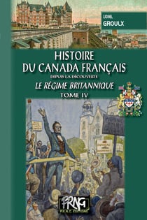 Histoire du Canada français depuis la découverte Tome 4 - le régime britanique