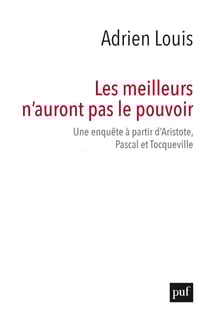 Les meilleurs n’auront pas le pouvoir : Une enquête à partir d’Aristote, Pascal et Tocqueville - Une enquête à partir d’Aristote, Pascal et Tocqueville
