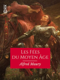 Les Fées du Moyen Âge - Recherches sur leur origine, leur histoire et leurs attributs, pour servir à la connaissance de la mythologie gauloise
