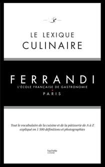 Le lexique culinaire de Ferrandi - Tout le vocabulaire de la cuisine et de la pâtisserie en 1500 définitions et 200 photographies