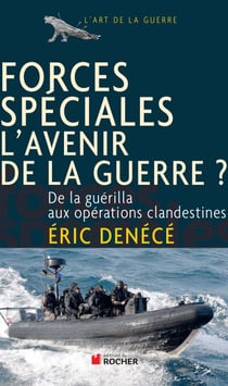 Forces spéciales, l'avenir de la guerre ? - De la guérilla aux opérations clandestines