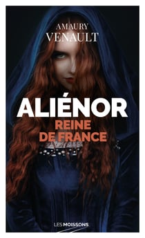 Aliénor : Reine de France - Aliénor d'Aquitaine, T2