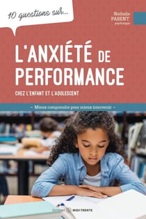 10 questions sur... L'anxiété de performance chez l'enfant et l'adolescent - Mieux comprendre pour mieux intervenir