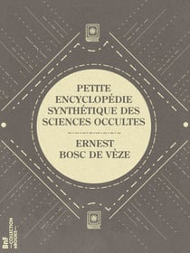 Petite encyclopédie synthétique des sciences occultes - Hermétisme, magie, oracles, divination, féérie, sybilles, météorologie physique et mystique, kabbale, nombres, sociétés secrètes, mouvement occultique contemporain, occultisme