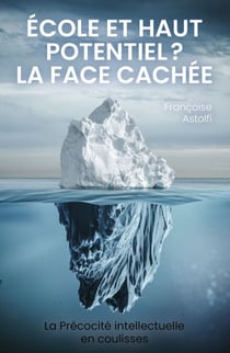 École et haut potentiel ? La face cachée - La Précocité intellectuelle en coulisses
