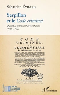 Serpillon et le <em>Code criminel</em> - Quand le manuscrit devient livre (1755-1772)