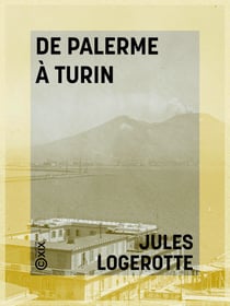 De Palerme à Turin - Lettres à un ami - Six mois en Italie en 1863