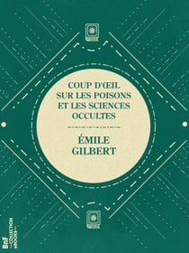 Coup d'œil sur les poisons et les sciences occultes - Depuis l'antiquité jusqu'au XVIIIe siècle
