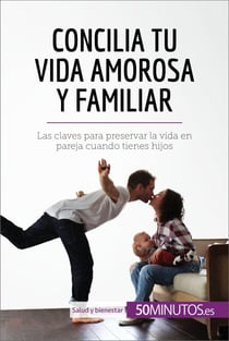 Concilia tu vida amorosa y familiar - Las claves para preservar la vida en pareja cuando tienes hijos