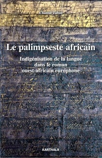 Le Palimpseste africain - Indigénisation de la langue dans le roman ouest-africain europhone