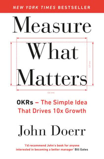 Measure What Matters - The Simple Idea that Drives 10x Growth