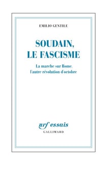 Soudain, le fascisme. La marche sur Rome, l'autre révolution d'octobre