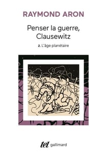 Penser la guerre, Clausewitz (Tome 2) - L'âge planétaire